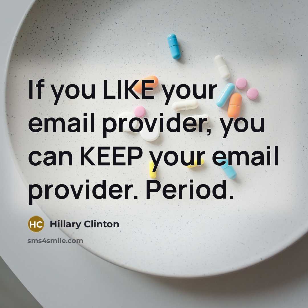 “If you LIKE your email provider, you can KEEP your email provider. Period.” quote by Hillary Clinton