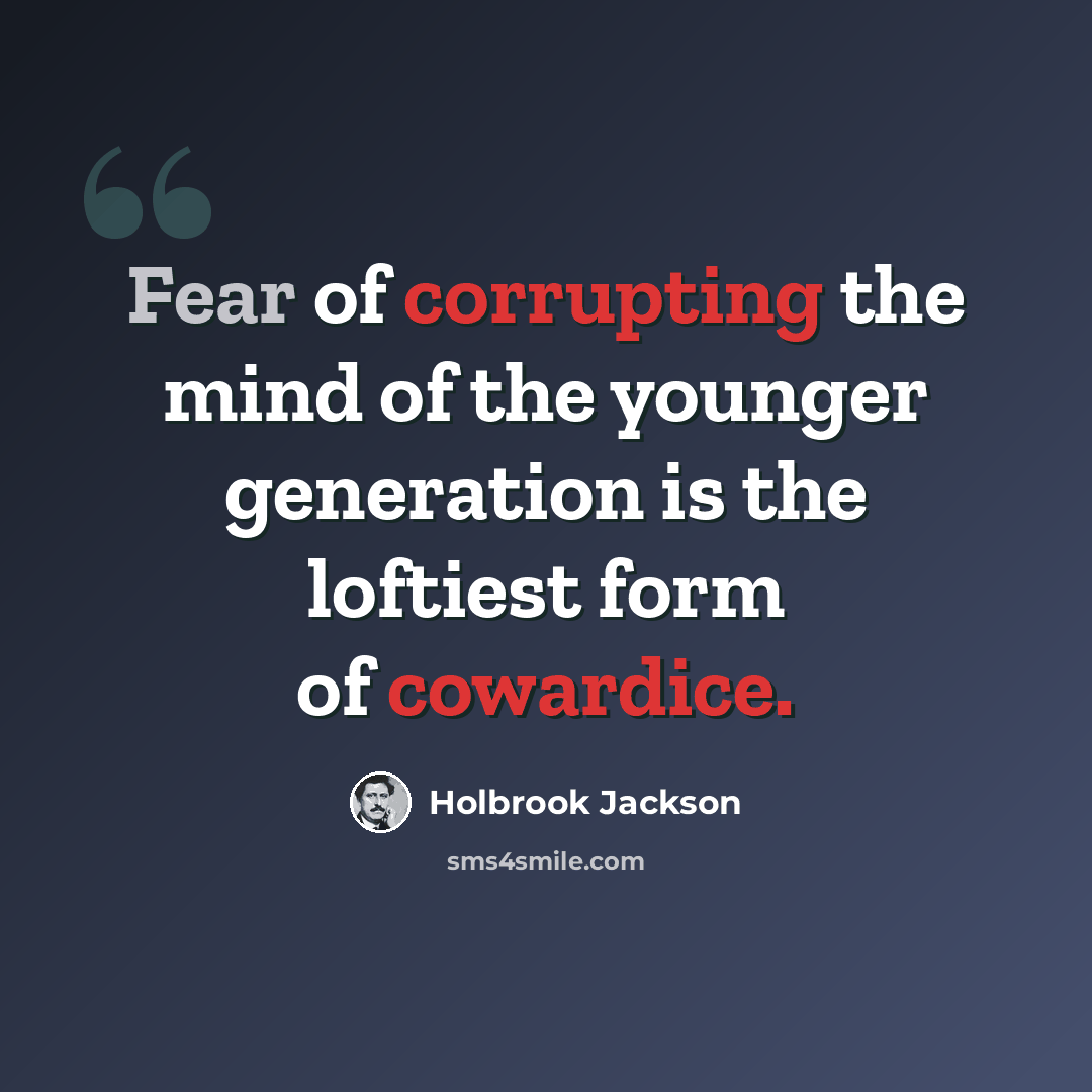 “Fear of corrupting the mind of the younger generation is the loftiest form of cowardice.” quote by Holbrook Jackson