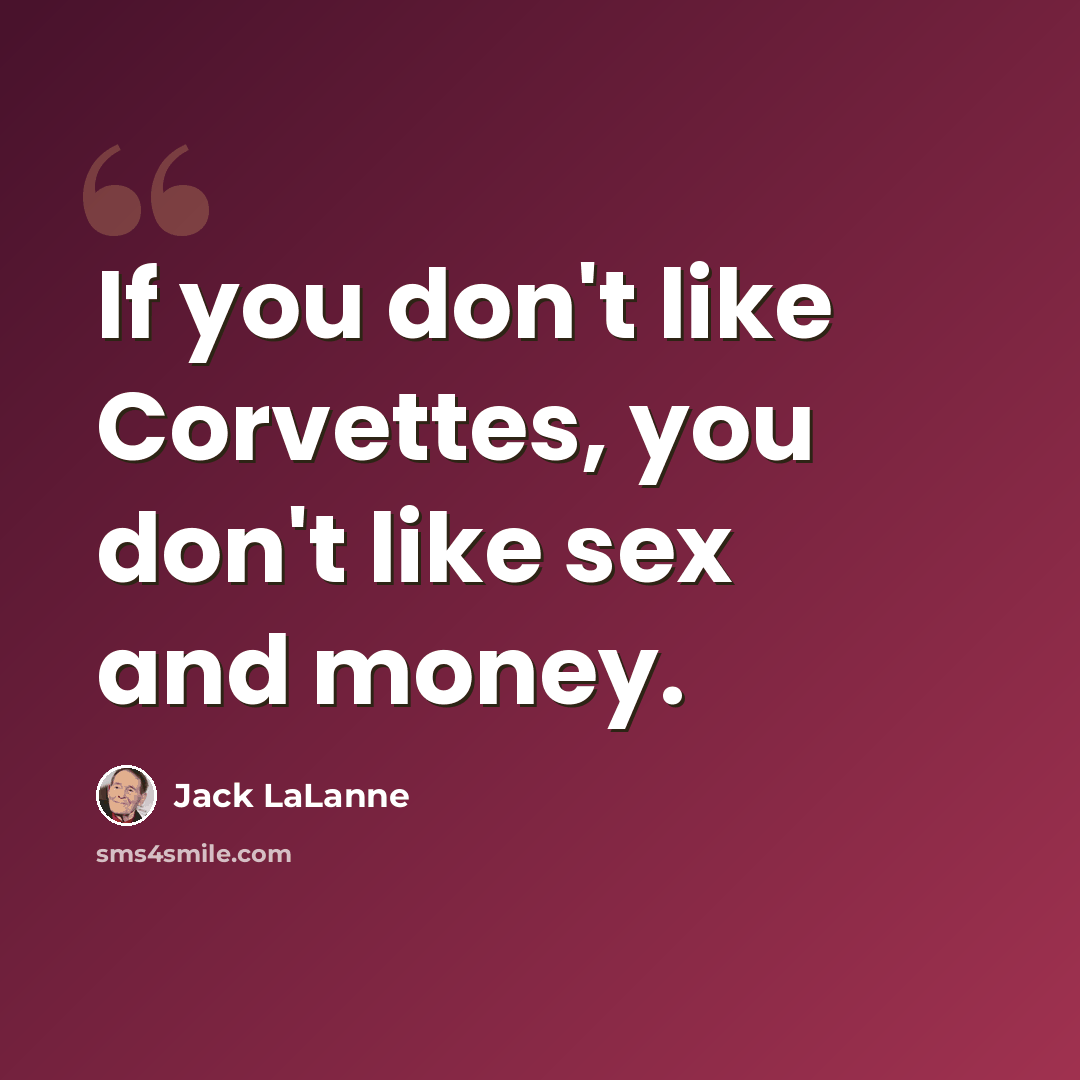 “If you don't like Corvettes, you don't like sex and money.” quote by Jack LaLanne