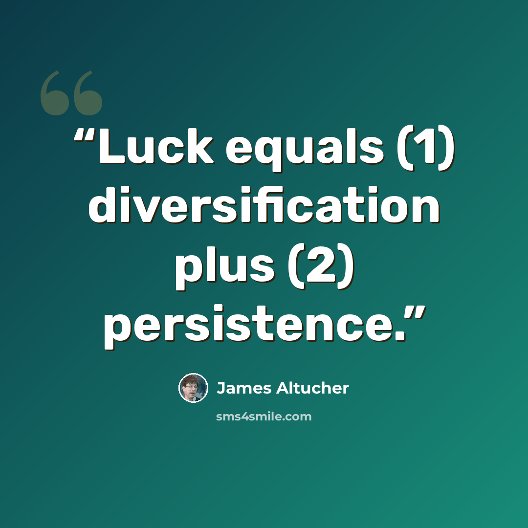“Luck equals (1) diversification plus (2) persistence.” quote by James Altucher