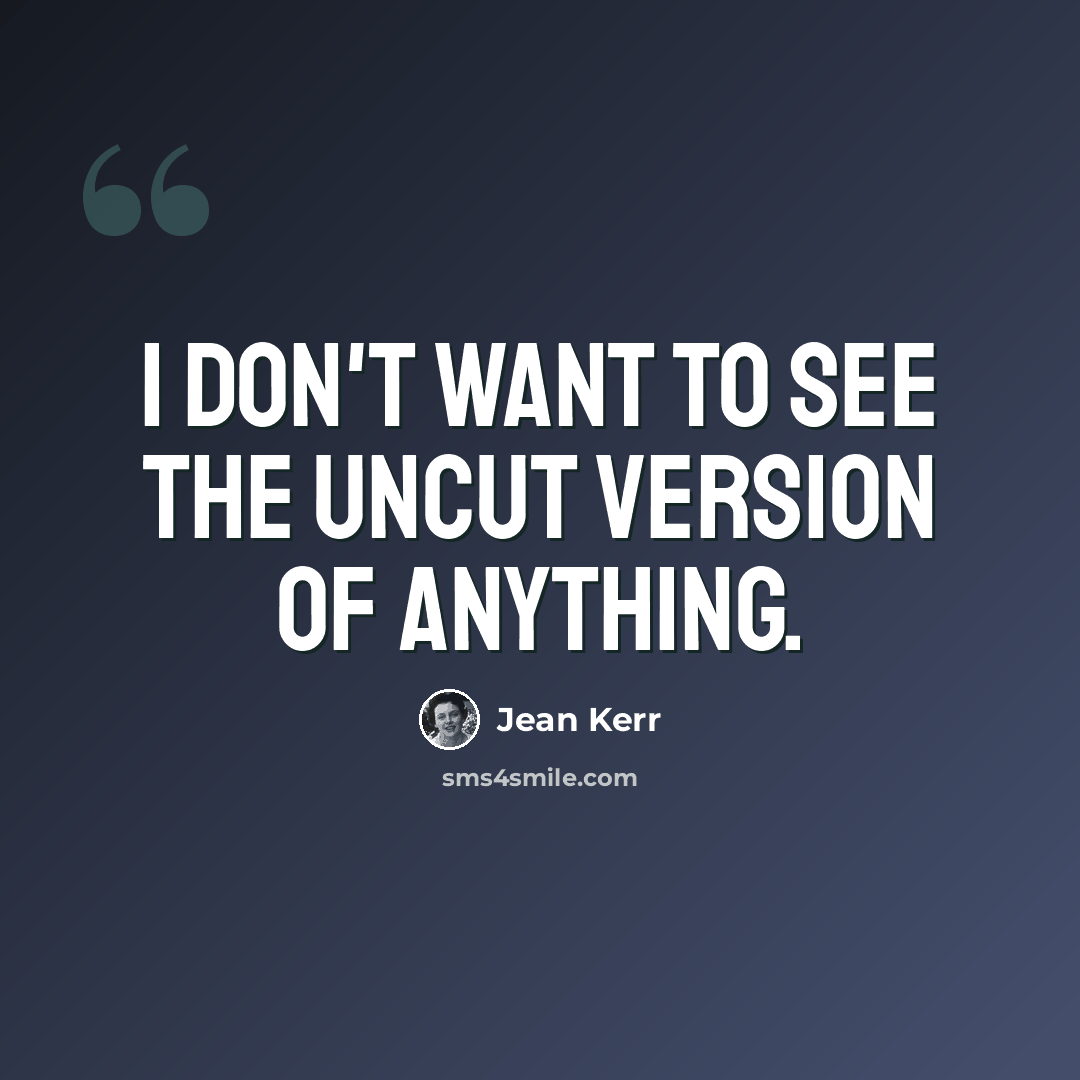 “I don't want to see the uncut version of anything.” quote by Jean Kerr