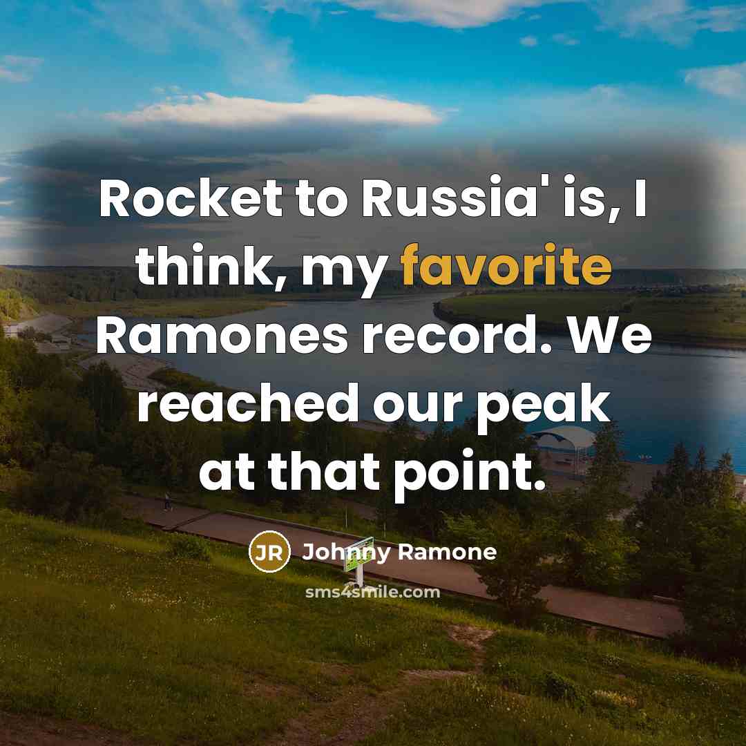 “Rocket to Russia' is, I think, my favorite Ramones record. We reached our peak at that point.” quote by Johnny Ramone