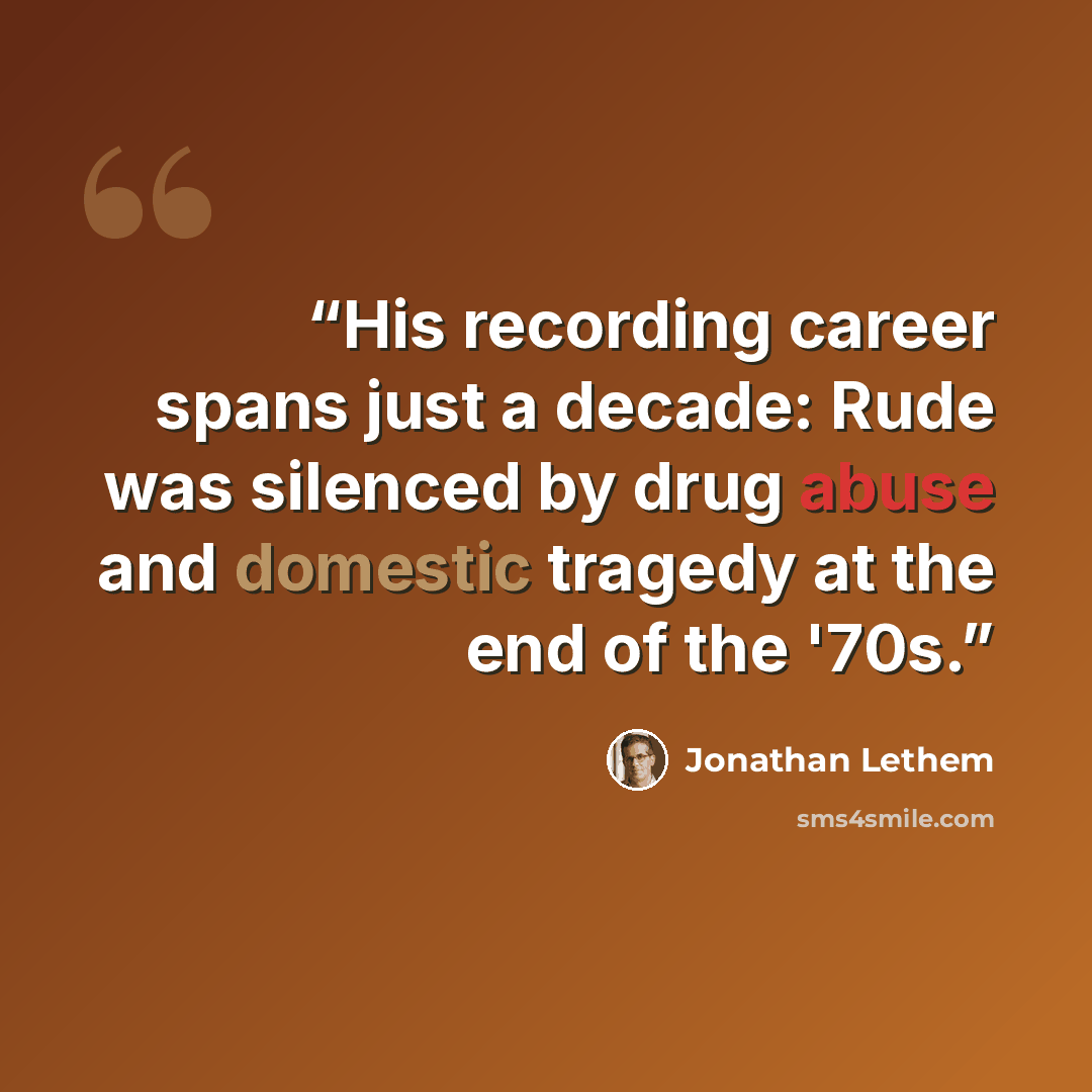 “His recording career spans just a decade: Rude was silenced by drug abuse and domestic tragedy at the end of the '70s.” quote by Jonathan Lethem
