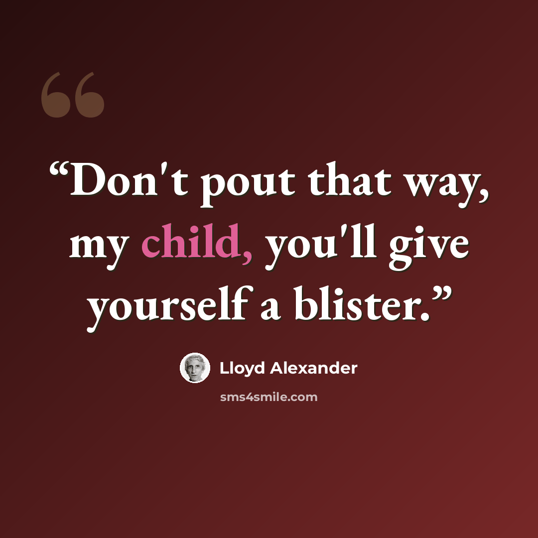 “Don't pout that way, my child, you'll give yourself a blister.” quote by Lloyd Alexander