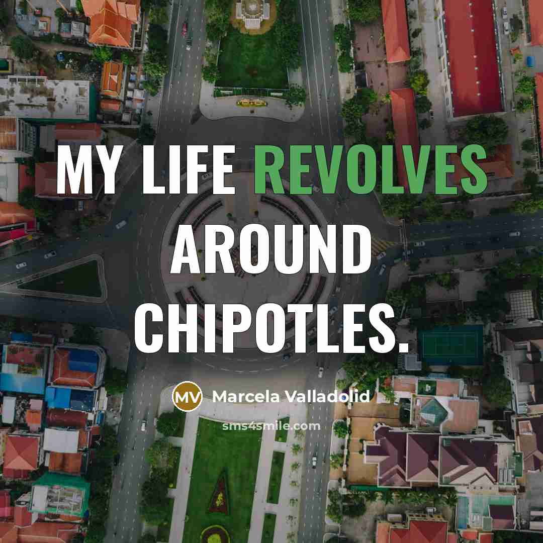 “My life revolves around chipotles.” quote by Marcela Valladolid