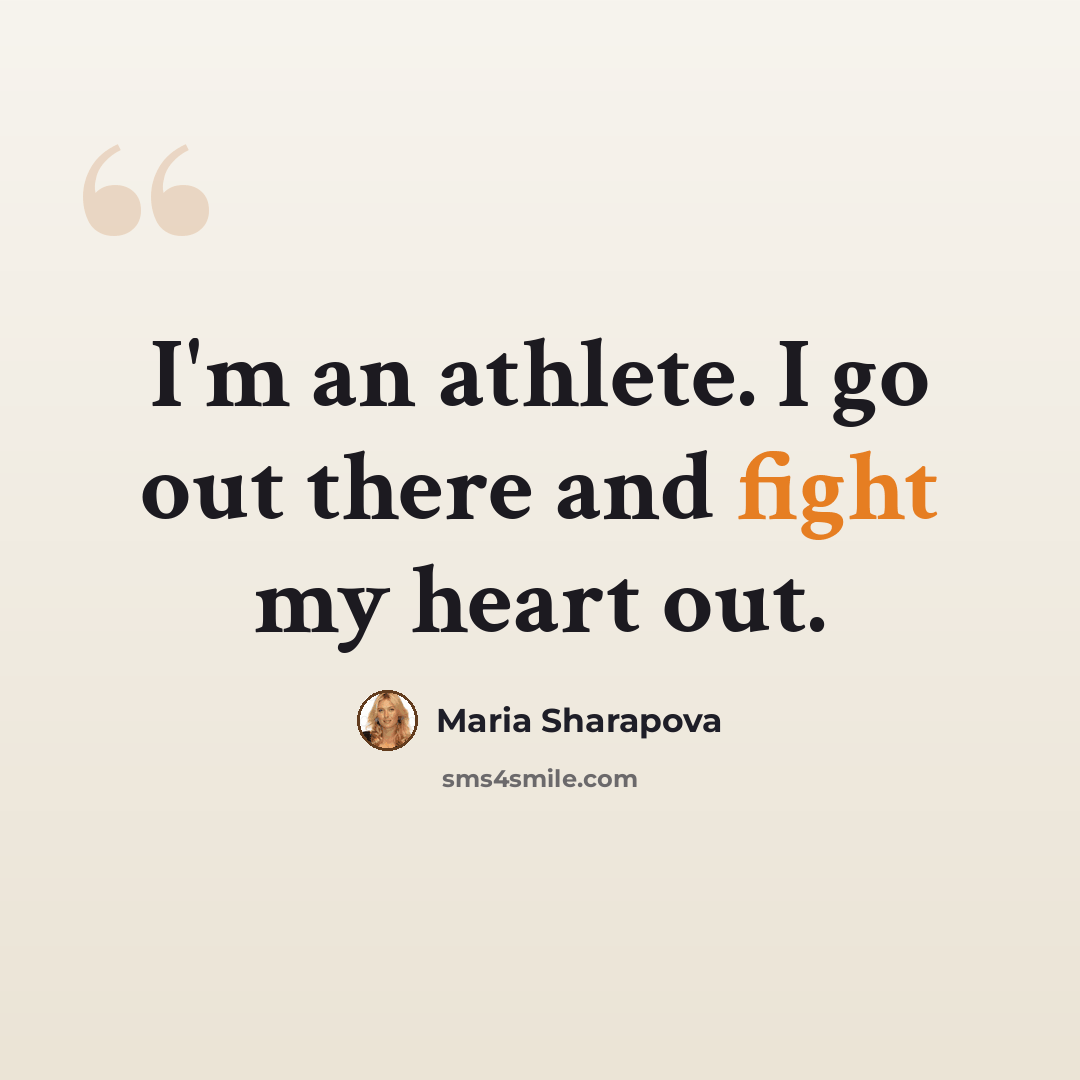 “I'm an athlete. I go out there and fight my heart out.” quote by Maria Sharapova