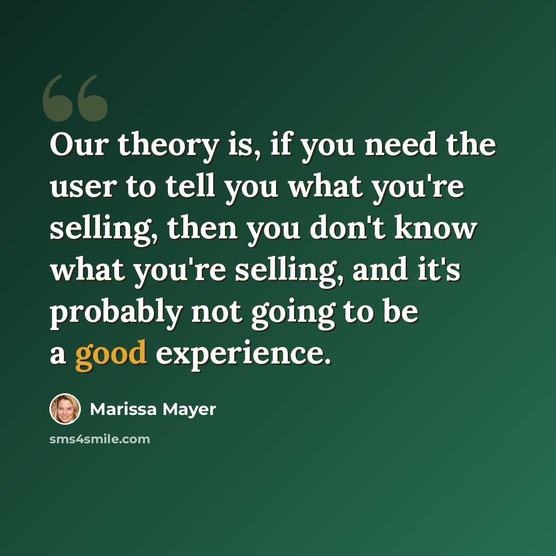 “Our theory is, if you need the user to tell you what you're selling, then you don't know what you're selling, and it's probably not going to be a good experience.” quote by Marissa Mayer