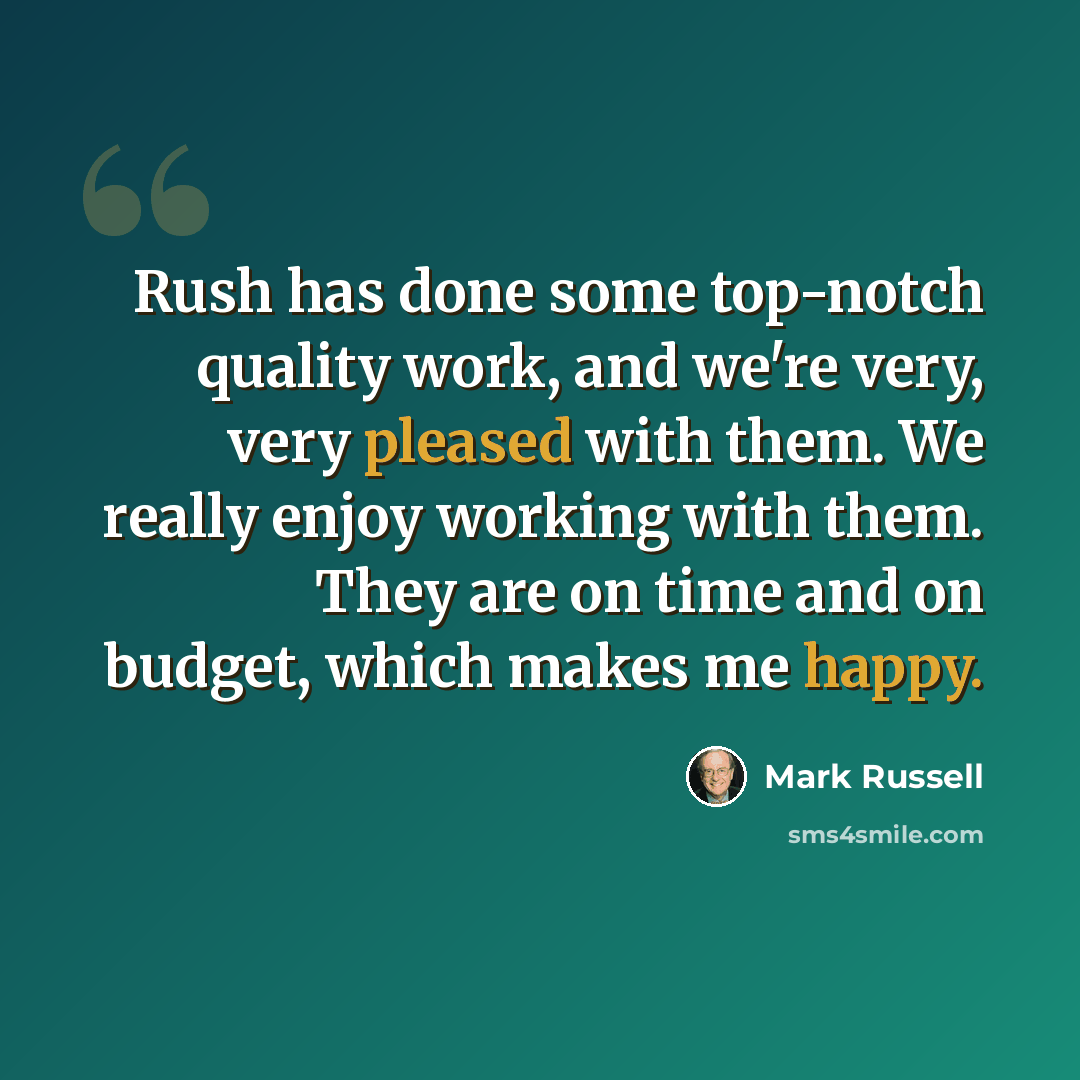 “Rush has done some top-notch quality work, and we're very, very pleased with them. We really enjoy working with them. They are on time and on budget, which makes me happy.” quote by Mark Russell