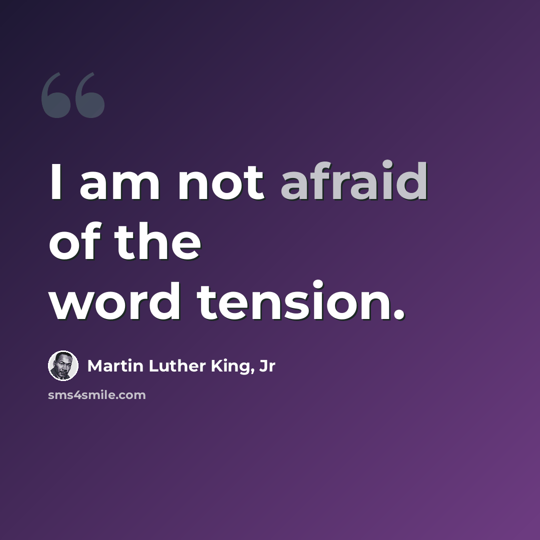 “I am not afraid of the word tension.” quote by Martin Luther King, Jr