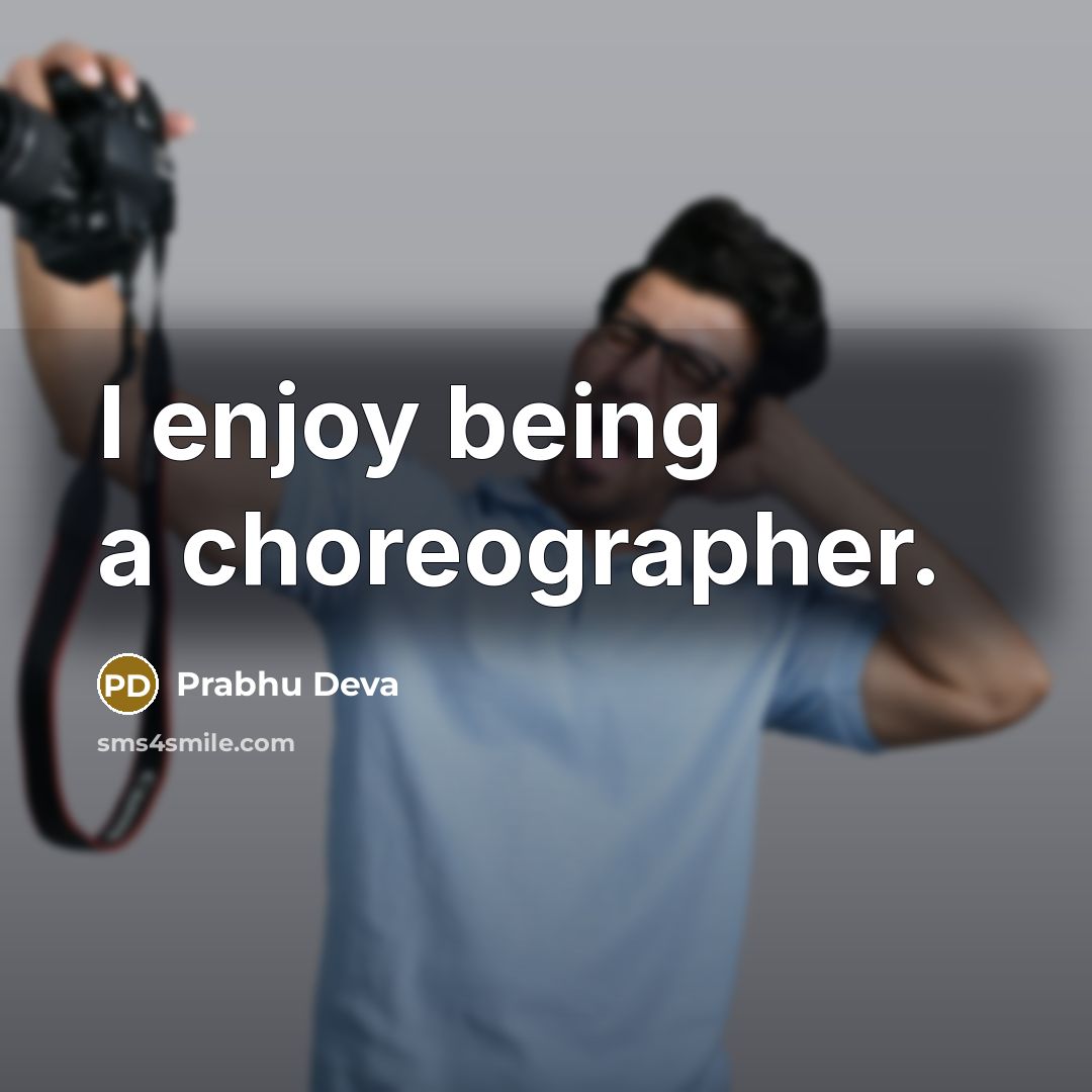 “I enjoy being a choreographer.” quote by Prabhu Deva