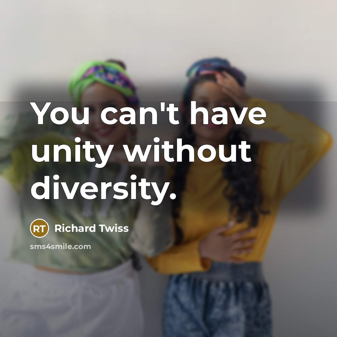“You can't have unity without diversity.” quote by Richard Twiss