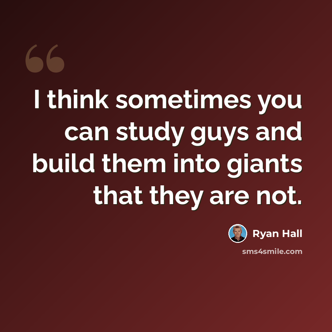 “I think sometimes you can study guys and build them into giants that they are not.” quote by Ryan Hall