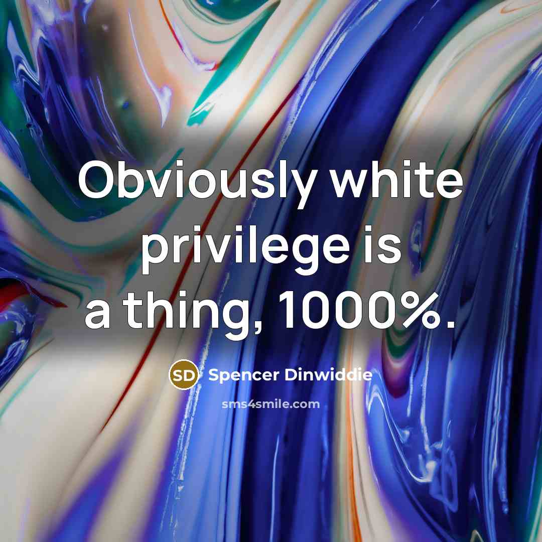 “Obviously white privilege is a thing, 1000%.” quote by Spencer Dinwiddie