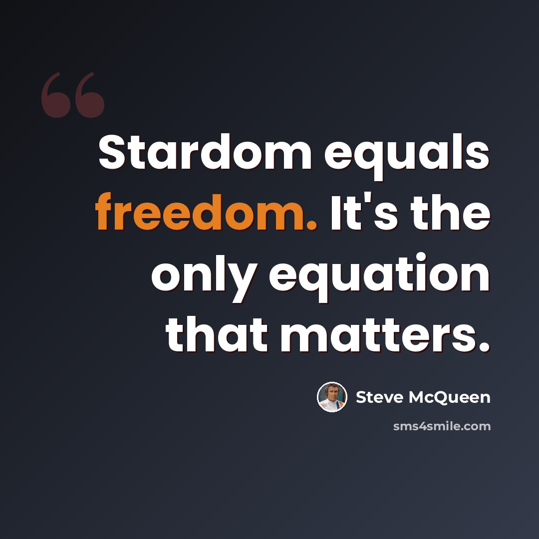 “Stardom equals freedom. It's the only equation that matters.” quote by Steve McQueen