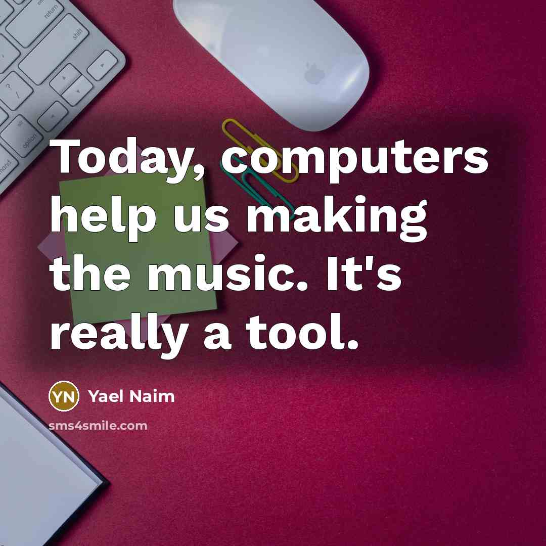 “Today, computers help us making the music. It's really a tool.” quote by Yael Naim