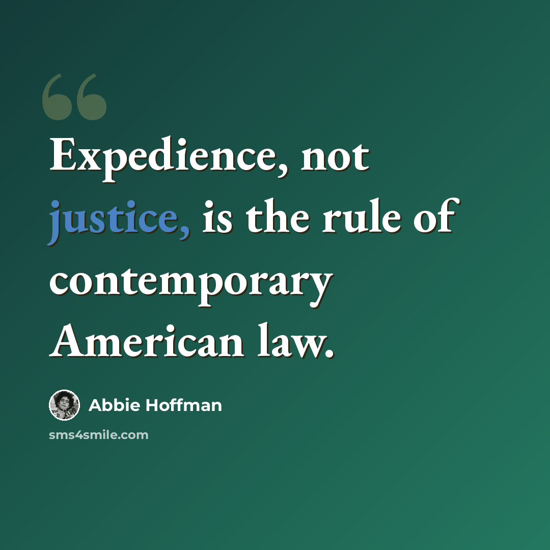 “Expedience, not justice, is the rule of contemporary American law.” quote by Abbie Hoffman