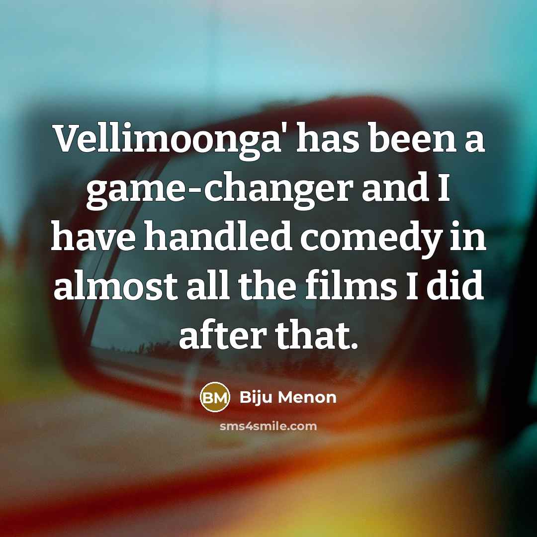 “Vellimoonga' has been a game-changer and I have handled comedy in almost all the films I did after that.” quote by Biju Menon