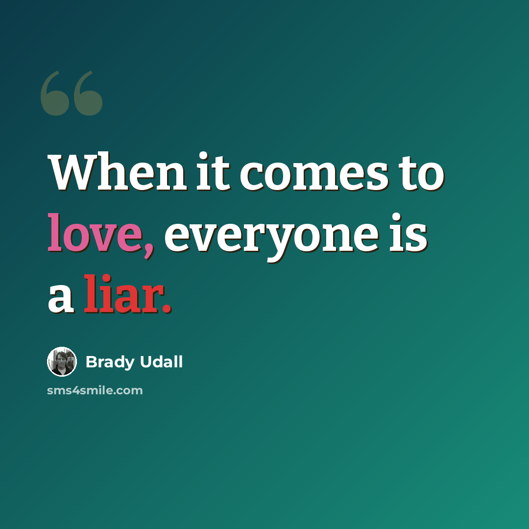 “When it comes to love, everyone is a liar.” quote by Brady Udall