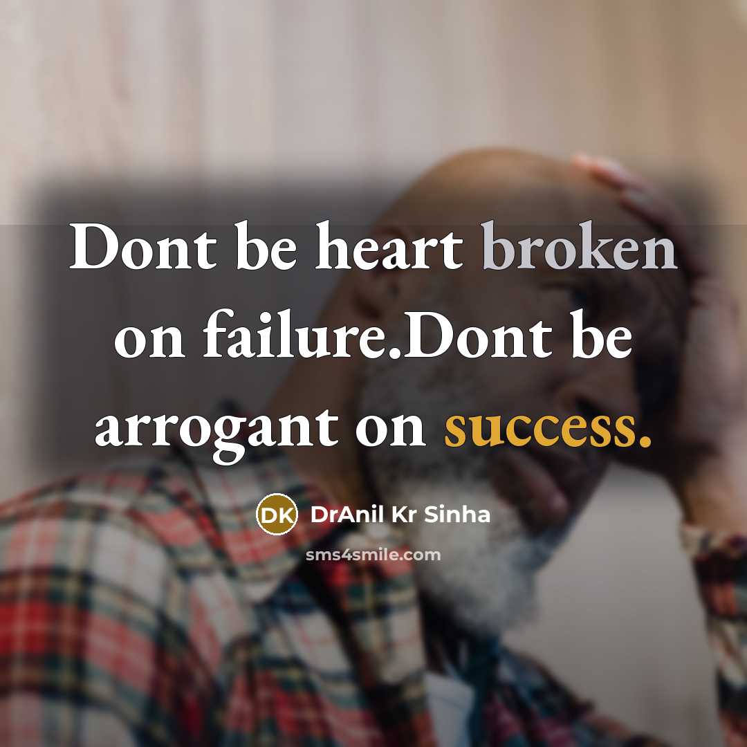 “Dont be heart broken on failure.Dont be arrogant on success.” quote by DrAnil Kr Sinha
