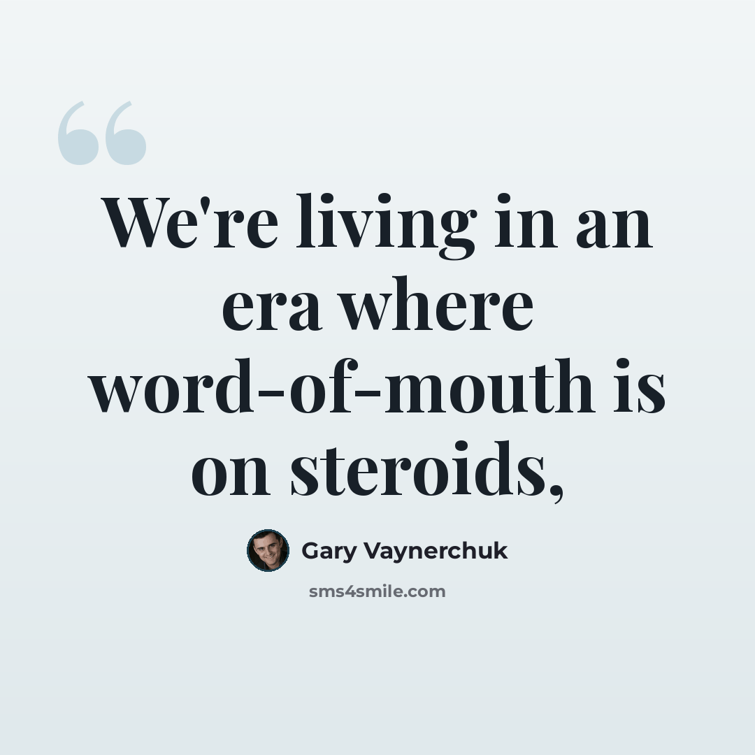 “We're living in an era where word-of-mouth is on steroids,” quote by Gary Vaynerchuk