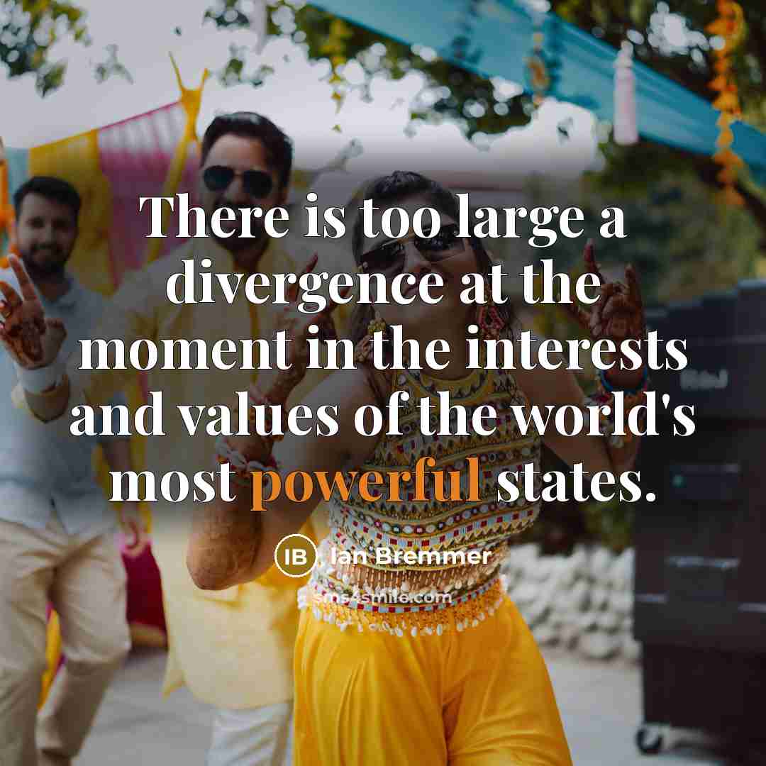 “There is too large a divergence at the moment in the interests and values of the world's most powerful states.” quote by Ian Bremmer