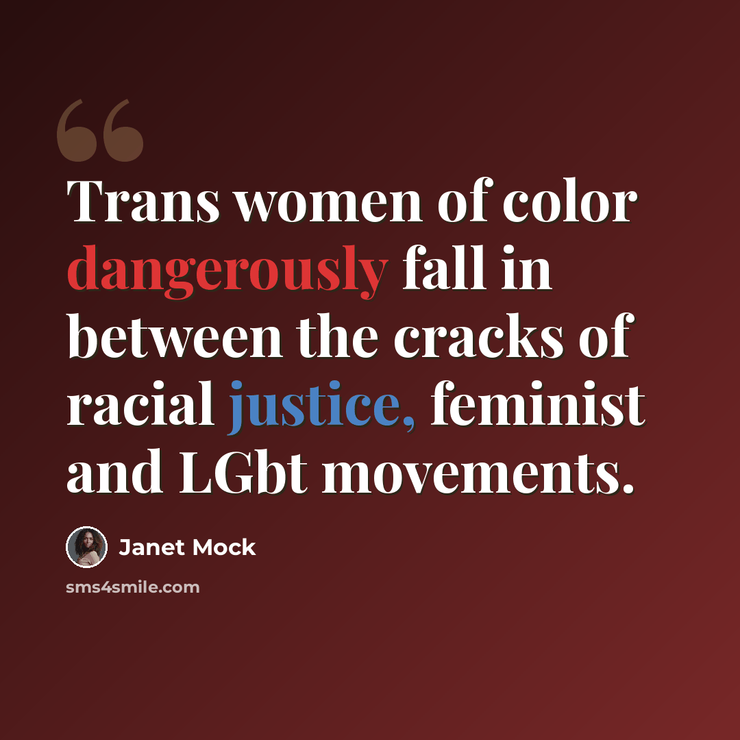 “Trans women of color dangerously fall in between the cracks of racial justice, feminist and LGbt movements.” quote by Janet Mock