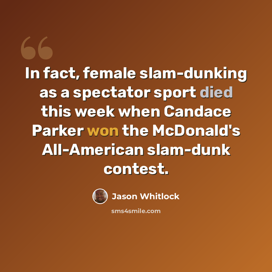 “In fact, female slam-dunking as a spectator sport died this week when Candace Parker won the McDonald's All-American slam-dunk contest.” quote by Jason Whitlock