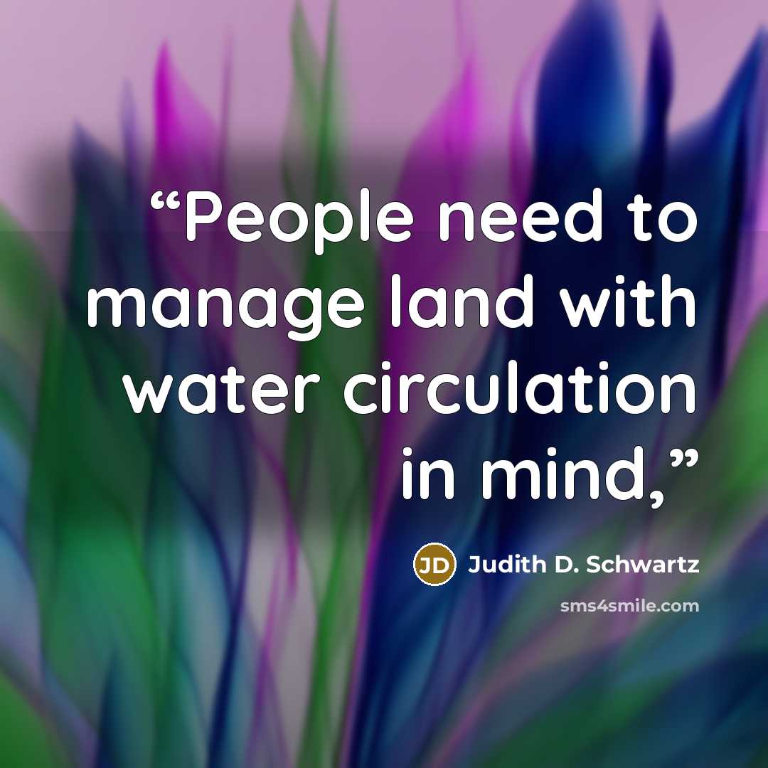 “People need to manage land with water circulation in mind,” quote by Judith D. Schwartz