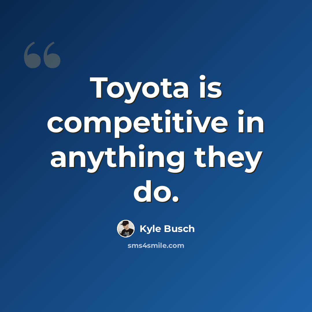 “Toyota is competitive in anything they do.” quote by Kyle Busch