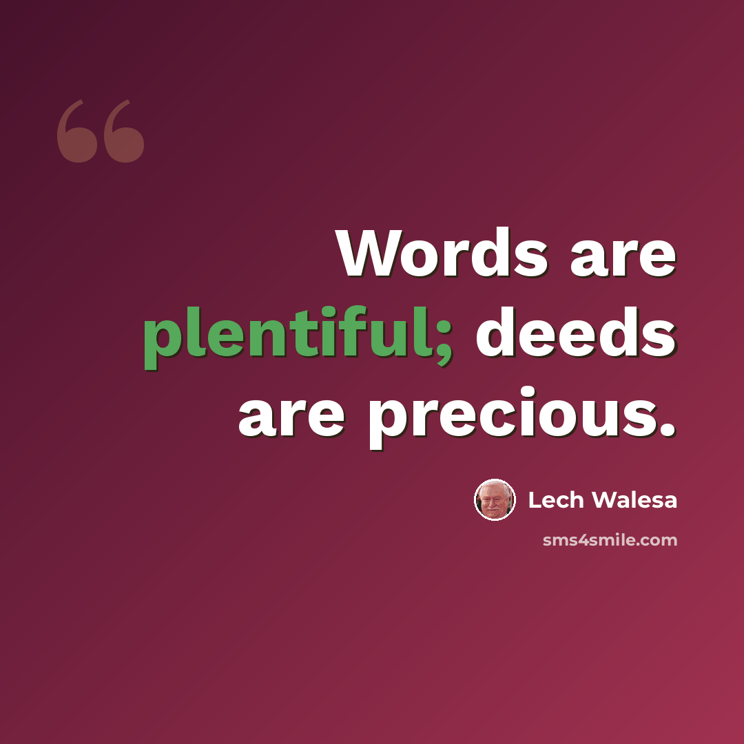“Words are plentiful; deeds are precious.” quote by Lech Walesa
