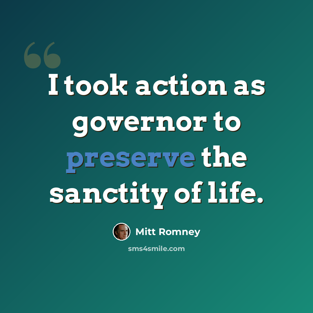 “I took action as governor to preserve the sanctity of life.” quote by Mitt Romney