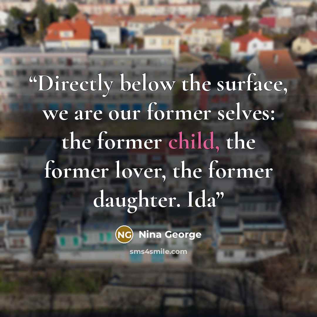 “Directly below the surface, we are our former selves: the former child, the former lover, the former daughter. Ida” quote by Nina George