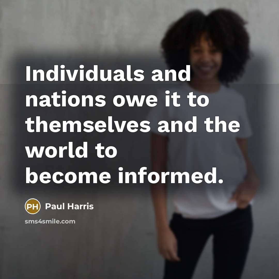 “Individuals and nations owe it to themselves and the world to become informed.” quote by Paul Harris