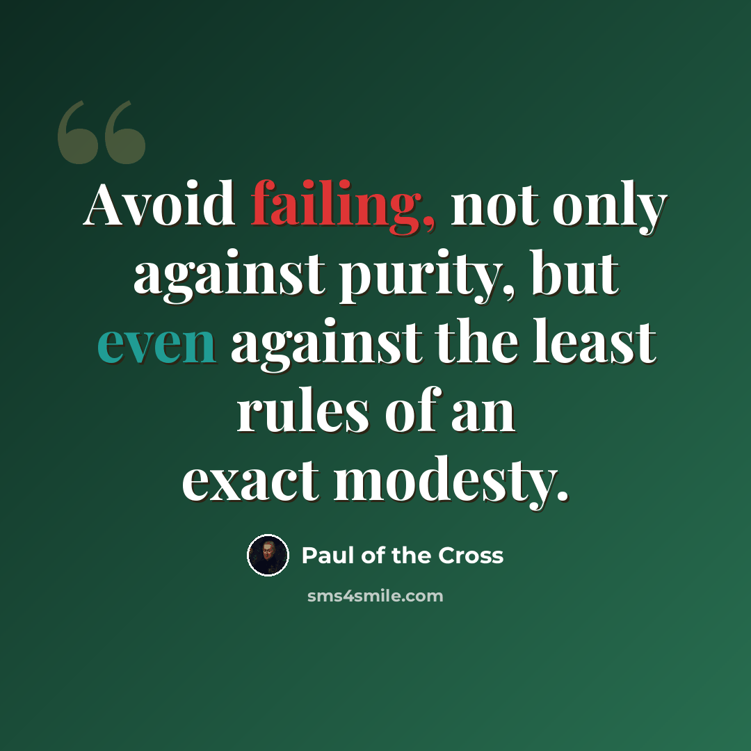 “Avoid failing, not only against purity, but even against the least rules of an exact modesty.” quote by Paul of the Cross