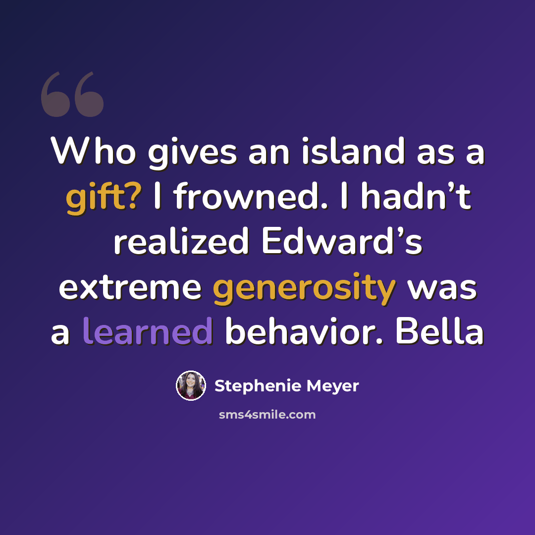 “Who gives an island as a gift? I frowned. I hadn’t realized Edward’s extreme generosity was a learned behavior. Bella” quote by Stephenie Meyer