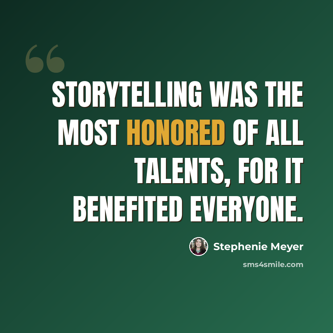 “Storytelling was the most honored of all talents, for it benefited everyone.” quote by Stephenie Meyer
