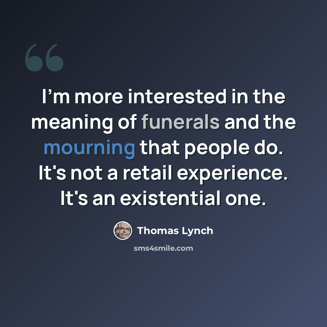 “I'm more interested in the meaning of funerals and the mourning that people do. It's not a retail experience. It's an existential one.” quote by Thomas Lynch