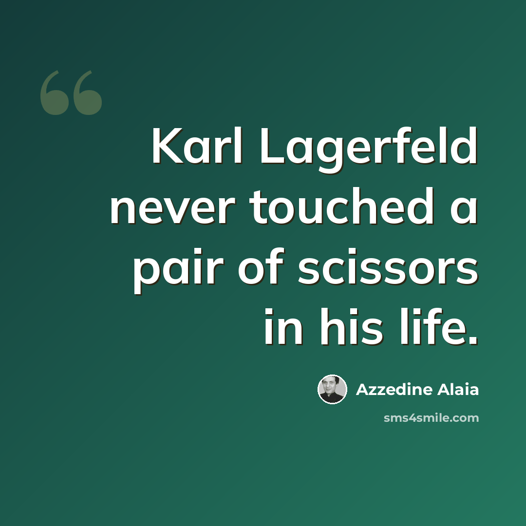 “Karl Lagerfeld never touched a pair of scissors in his life.” quote by Azzedine Alaia