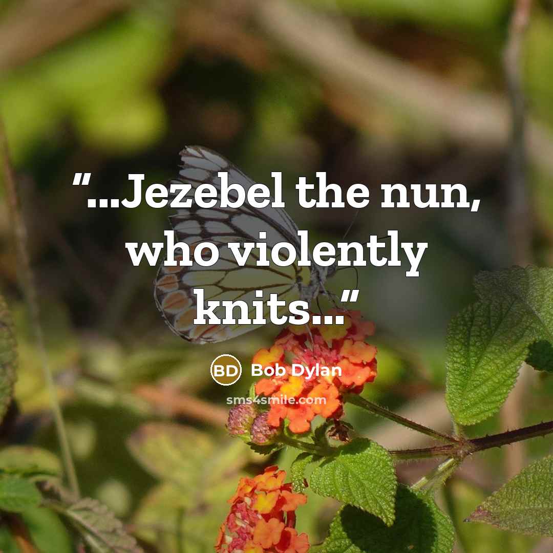 “...Jezebel the nun, who violently knits...” quote by Bob Dylan