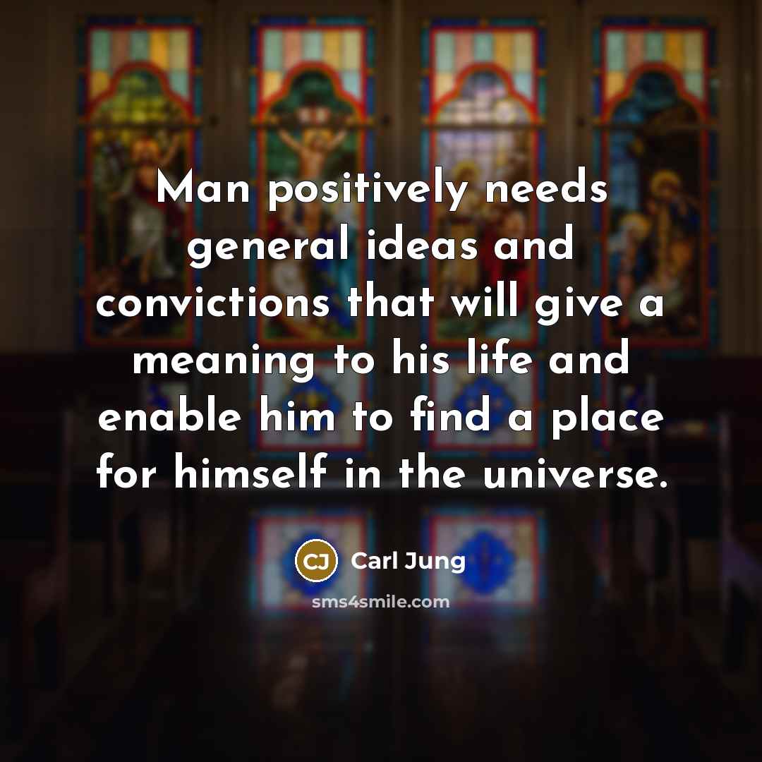 “Man positively needs general ideas and convictions that will give a meaning to his life and enable him to find a place for himself in the universe.” quote by Carl Jung