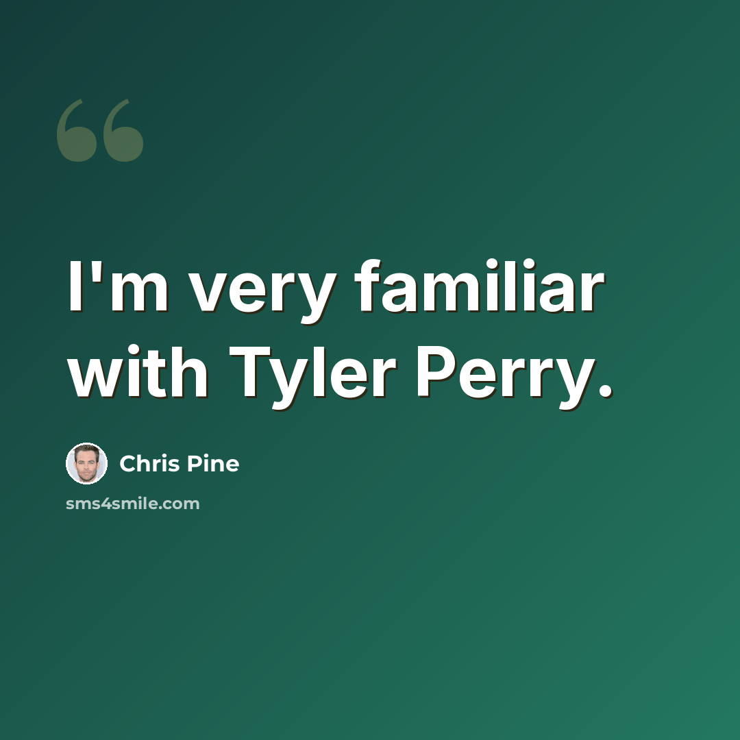 “I'm very familiar with Tyler Perry.” quote by Chris Pine