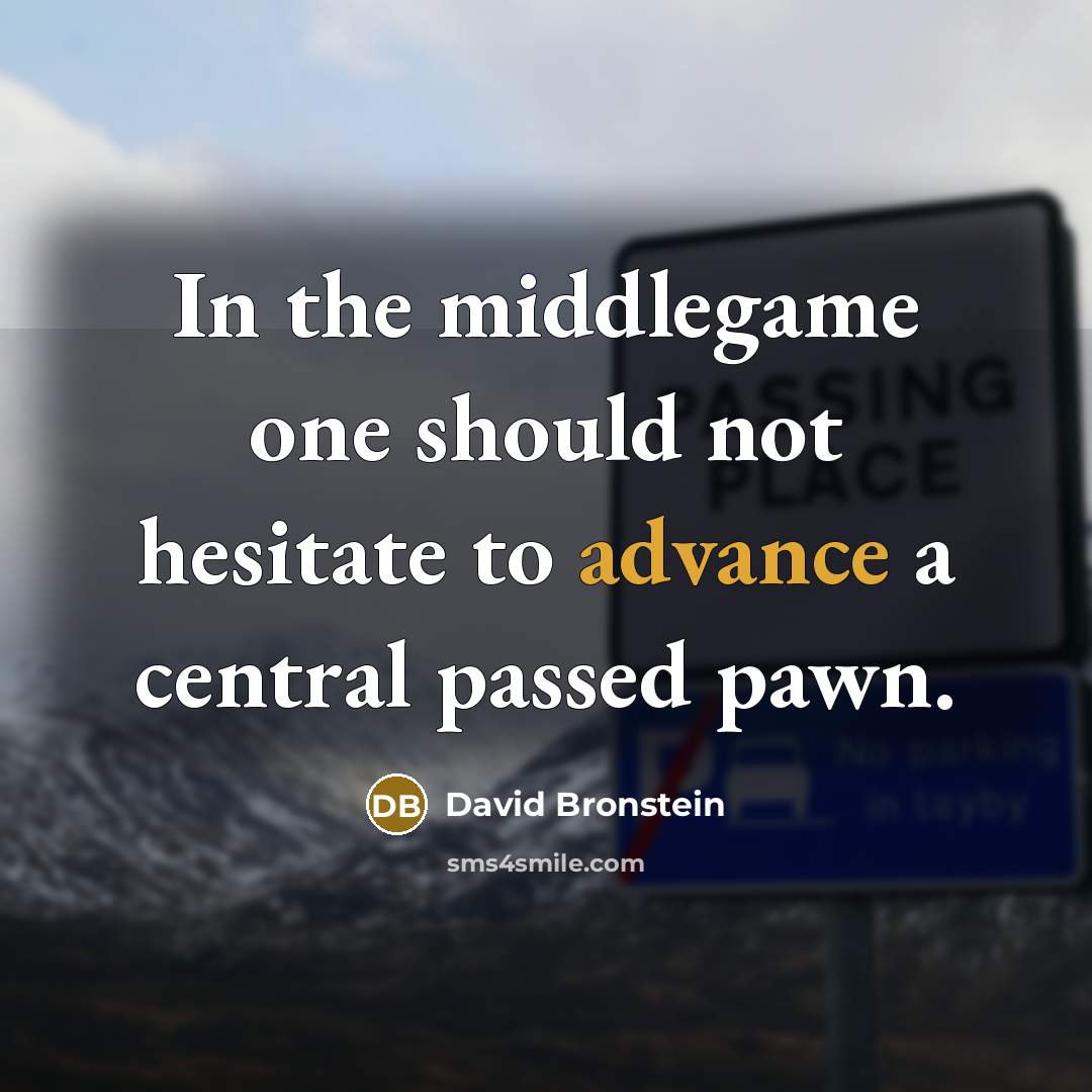 “In the middlegame one should not hesitate to advance a central passed pawn.” quote by David Bronstein