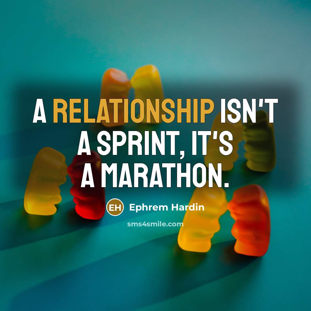 “A relationship isn't a sprint, it's a marathon.” quote by Ephrem Hardin