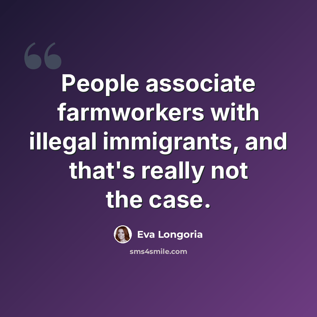“People associate farmworkers with illegal immigrants, and that's really not the case.” quote by Eva Longoria