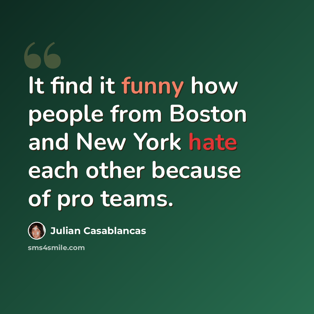 “It find it funny how people from Boston and New York hate each other because of pro teams.” quote by Julian Casablancas