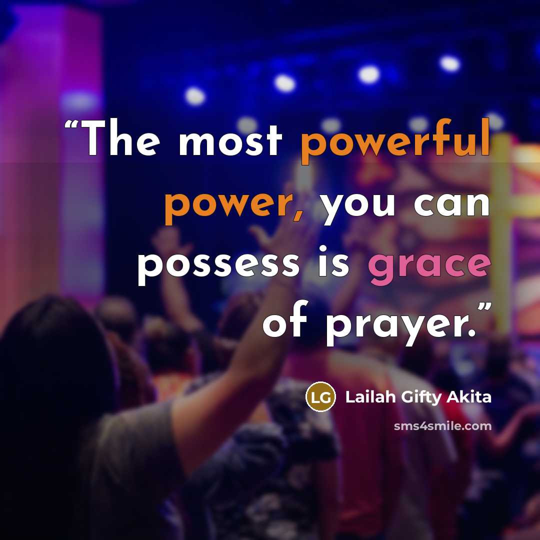 “The most powerful power, you can possess is grace of prayer.” quote by Lailah Gifty Akita