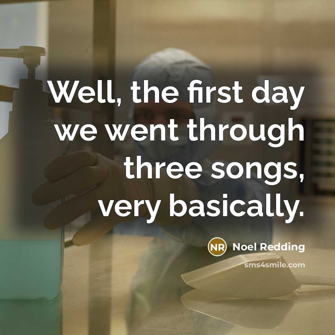 “Well, the first day we went through three songs, very basically.” quote by Noel Redding