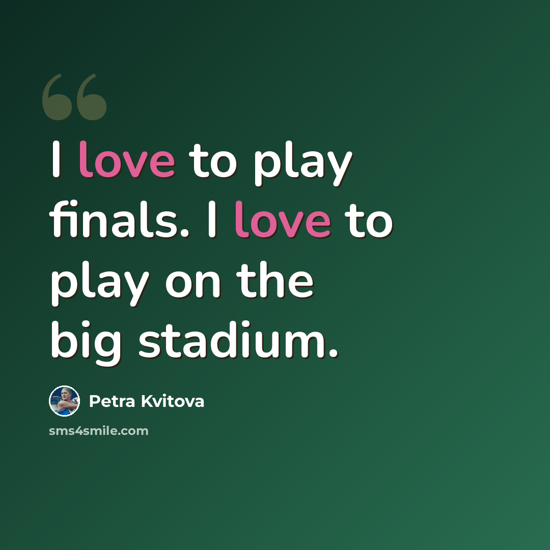 “I love to play finals. I love to play on the big stadium.” quote by Petra Kvitova