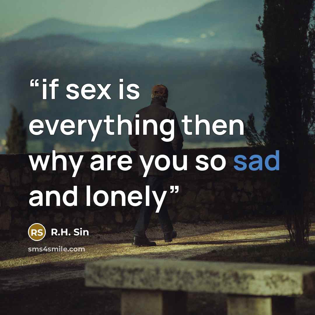 “if sex is everything then why are you so sad and lonely” quote by R.H. Sin