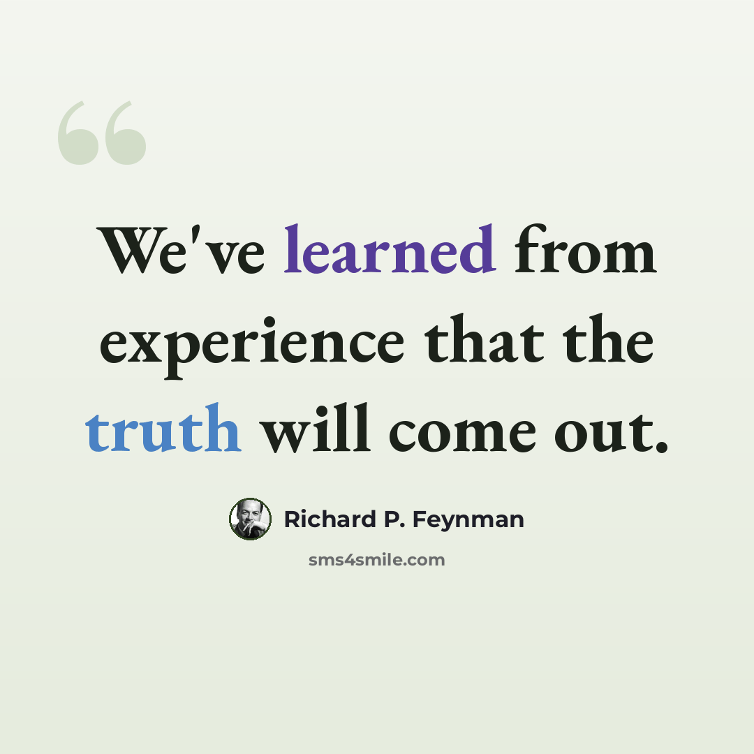“We've learned from experience that the truth will come out.” quote by Richard P. Feynman
